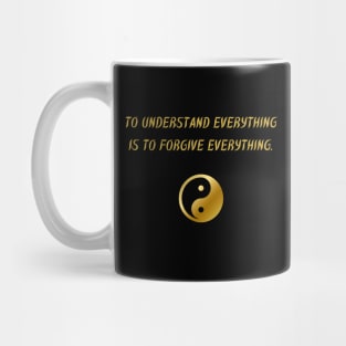 To Understand Everything Is To Forgive Everything. Mug